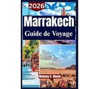 Marrakech Guide de Voyage 2026: Un manuel pratique avec la culture locale, la cuisine, les itinéraires et les conseils utiles pour le Maroc