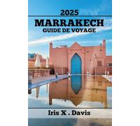 MARRAKECH GUIDE DE VOYAGE: Une Exploration Passionnante Des Principaux Sites Touristiques, Des Trésors Cachés Et Des Aventures Savoureuses
