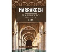 MARRAKECH MARRUECOS GUÍA DE VIAJE: Información esencial y consejos para preparar su viaje: todo lo que debe saber antes de viajar