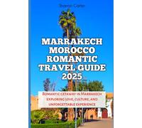 MARRAKECH MOROCCO ROMANTIC TRAVEL GUIDE 2025: Romantic getaway in Marrakech exploring love, culture, and unforgettable experience