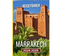 Marrakech Reiseführer 2024 2025: Entdecken Sie die wichtigsten Sehenswürdigkeiten, die lokale Kultur und praktische Tipps für eine unvergessliche Reise