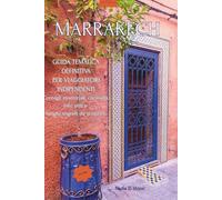 Marrakech | Rotte Segrete: Guida d’Autore con Percorso Essenziale | Quartieri da scoprire | Gite fuori porta | Vol. 2
