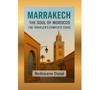 Marrakech, the Soul of Morocco - The Traveler’s Complete Guide