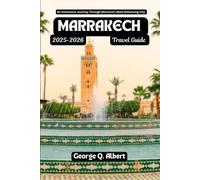 Marrakech Travel Guide 2025-2026: An Immersive Journey Through Morocco's Most Enhancing City