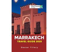Marrakech Travel Guide 2025: The Ultimate Manual to Exploring Morocco's Rich Culture, Hidden Gems, and Must-See Attractions