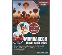 Marrakech Travel Guide 2026: Beyond Expectations, Explore with Confidence, Skip the Tourist Traps, Travel with Full Maps, Images and Local Insight