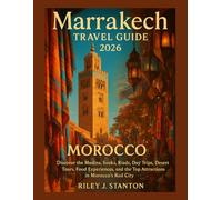 Marrakech Travel Guide 2026: Discover the Medina, Souks, Riads, Day Trips, Desert Tours, Food Experiences, and the Top Attractions in Morocco’s Red City