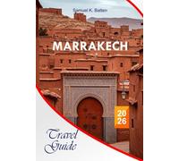 Marrakech Travel Guide 2026: Explore Morocco’s Red City, Hidden Souks, Street Foods, Hidden Gems, Riads, Desert Escapes, Travel Tips with Insider ... and Unforgettable Vacation Experiences