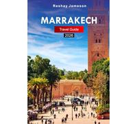 Marrakech Travel Guide 2026: The Smart Traveler's Guide to Authentic Moroccan Experiences, Local Culture, Attractions, and Hidden Gems