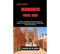 MARRAKECH TRAVEL GUIDE: A Journey Through the Labyrinth of Souks, the Whispers of Ancient Palaces, and the Timeless Magic of Morocco's Red City the ... and the Timeless Magic of Morocco's Red City