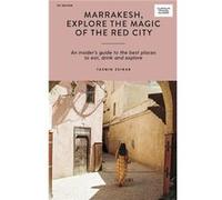 Marrakesh, Explore the Magic of the Red City: An Insider's Guide to the Best Places to Eat, Drink and Explore