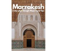 Marrakesh in 3 Days (Travel Guide 2023 with 3-Days Itinerary, Photos and Online Maps): Best things to do in Marrakesh, best restaurants and hotels to stay. 3-day travel itinerary.