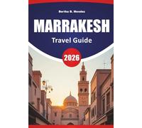 MARRAKESH TRAVEL GUIDE 2026: Souks, Palaces, Garden Retreats, Street Food, and Practical Travel Tips for Visiting Morocco’s Red City