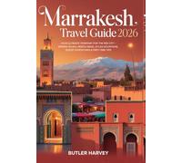MARRAKESH TRAVEL GUIDE 2026: Your Ultimate Itinerary for the Red City - Medina Souks, Riads, Hidden Gems, Atlas Mountains, Desert Adventures & First-Time Tips.