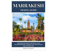 MARRAKESH TRAVEL GUIDE: Top Spots, Local Recommendations, Outdoor Fun, and Practical Tips for Your Visit