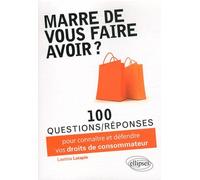 Marre De Vous Faire Avoir ? 100 Questions/Réponses Pour Connaître Et Défendre Vos Droits De Consommateur