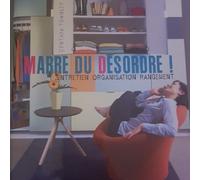 Marre Du Désordre ! : Comment Nettoyer Votre Intérieur Et Lutter Contre Le Désordre