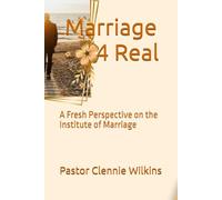 Marriage 4 Real: A Fresh Perspective on the Institute of Marriage