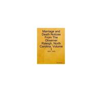 Marriage And Death Notices From The Observer Raleigh, North Carolina, Volume 1