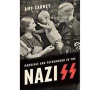 Marriage and Fatherhood in the Nazi SS by Amy Carney Unknown (Auteur)