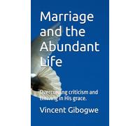Marriage and the Abundant Life: Overcoming criticism and thriving in His grace.