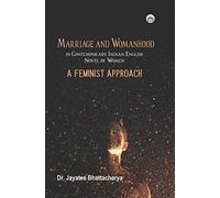 Marriage and Womanhood in Contemporary Indian English Novel by Women: A Feminist Approach