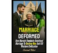 Marriage Deformed: How Marxist-Feminists Redefined Marriage To Destroy Men And Kill Western Civilization
