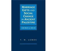 Marriage Gifts and Social Change in Ancient Palestine - Lemos T. M. Assistant Professor of Hebrew Bible and Ancient Near Eastern Language and Literature R Lemos T. M. Assistant Professor of Hebrew Bib