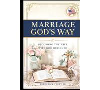 MARRIAGE GOD'S WAY: BECOMING THE WIFE GOD DESIGNED