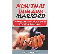 Marriage Guide: Now That You Are Married: Untapped Secrets Of A Long Lasting Marriage And Relationship That Ensure A Happily Ever After Experience(Married And Singles)