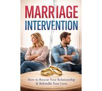Marriage Intervention: How to Rescue Your Relationship and Rekindle Your Love