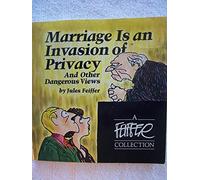 Marriage is an invasion of privacy, and other dangerous views (A Feiffer collection)