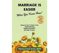 Marriage is Easier When You Know How Based on the 14 Skills of the AwardWinning Third OptionTM Program - Ennis MSW Patricia Crane - Publishing Services Co Ennis MSW Patricia CraneEnnis MSW Patricia Cr