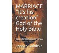 Marriage? Its His Creation; God Of The Holy Bible: What Is It? Why Did God Create It? Are There Present, As Well Eternal Ramifications From These Earthly Marriages That God Has Created?