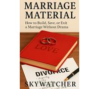 MARRIAGE MATERIAL: How to Build, Save, or Exit a Marriage Without Drama
