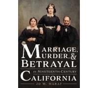 Marriage, Murder, And Betrayal In Nineteenth-Century California
