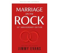 Marriage On The Rock 25th Anniversary: The Comprehensive Guide to a Solid, Healthy and Lasting Marriage