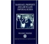 Marriage, Property, and Law in Late Imperial Russia, Oxford Historical Monographs William G. Wagner (Auteur)