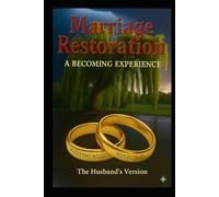 Marriage Restoration: A Becoming Experience: The Husband's Version