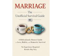 Marriage - The Unofficial Survival Guide: A Ridiculously Honest Guide to Love, Habits, and Domestic Survival