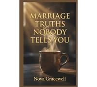 Marriage Truths Nobody Tells You: Discover the Meaning of Marriage by Facing Commitment Challenges, Emotional Distance, and Spiritual Growth With God’s Wisdom, Scripture, and Real Faith-Based Insight