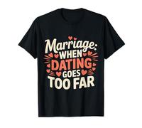 Marriage When Dating Goes Too Far Relation mariée |- T-Shirt