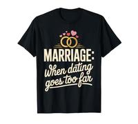 Marriage When Dating Goes Too Far Relation mariée - T-Shirt