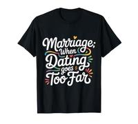 Marriage When Dating Goes Too Far Relation mariée |- T-Shirt