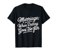 Marriage When Dating Goes Too Far Relation mariée |- T-Shirt