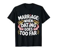Marriage When Dating Goes Too Far Relation mariée - T-Shirt