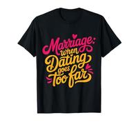 Marriage When Dating Goes Too Far Relation mariée |- T-Shirt