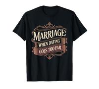 Marriage When Dating Goes Too Far Relation mariée - T-Shirt
