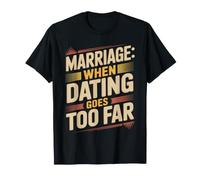 Marriage When Dating Goes Too Far Relation mariée T-Shirt