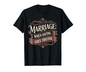 Marriage When Dating Goes Too Far Relation mariée - T-Shirt